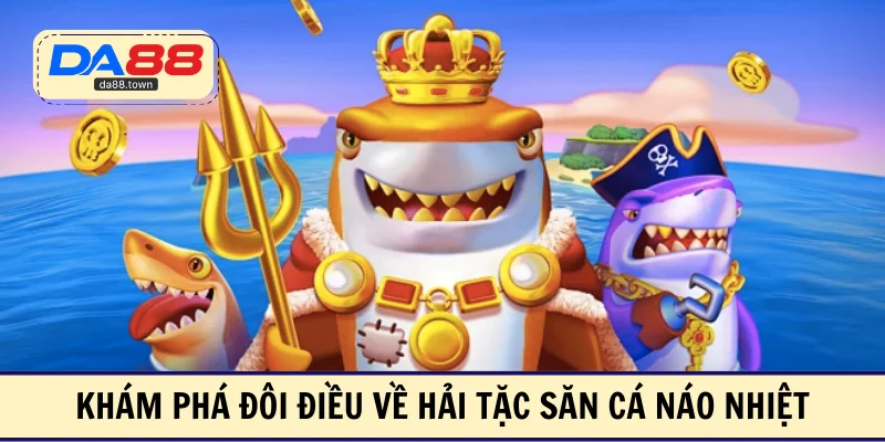 Hải Tặc Bắn Cá- Săn Thưởng Giàu Chiều Sâu Chiến Thuật – DA88