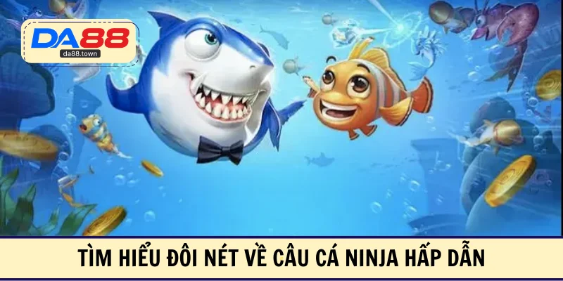 Câu Cá Ninja – Săn Boss Với Kỹ Năng Đặc Biệt Cực Cuốn – DA88&#55356&#57238 Trang Đích Đăng KÝ DA88.COM &#55356&#57286 Giải Trí Có Tiền - Arivo