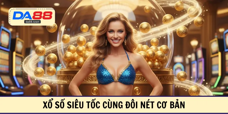 Xổ Số Siêu Tốc – Đổi Thưởng Cấp Tốc Chỉ Trong Vài Phút – DA88