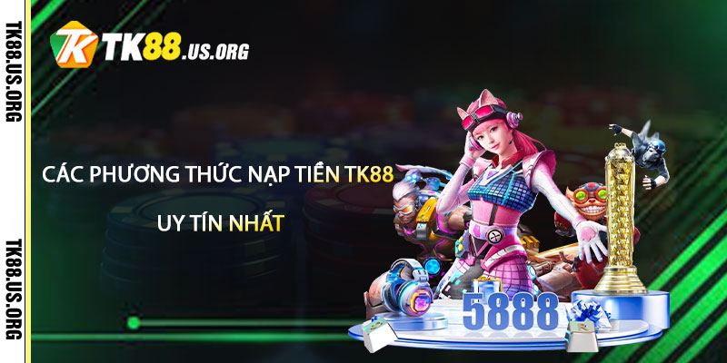 Nạp Tiền TK88 – Hướng Dẫn Nạp Tiền Uy Tín Nhất - Arivo