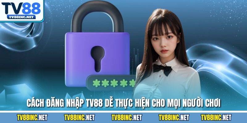 Đăng Nhập Tv88 Dễ Dàng Và An Toàn Chỉ Với Vài Bước Cơ Bản - Arivo