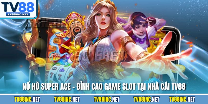 Nổ Hũ Super ACE – Đỉnh Cao Game Slot Tại Nhà Cái TV88 - Arivo
