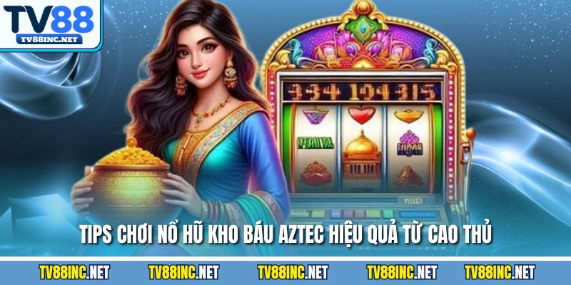 Nổ Hũ Kho Báu Aztec TV88 - Bí Quyết Chinh Phục Jackpot - Arivo