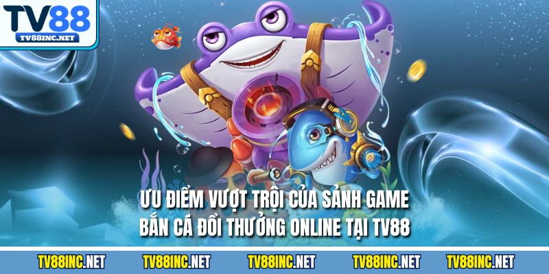 Bắn Cá Đổi Thưởng Online TV88 - Ưu Điểm Và Chiến Lược Hay - Arivo