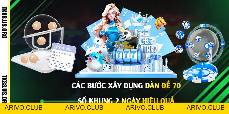 Dàn Đề 70 Số Khung 2 Ngày - Cách Chọn Lọc Dàn Đề Siêu Dễ Trúng - Arivo