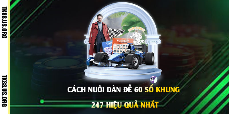 Dàn Đe 60 số khung 247 - Nuôi Lô Đề Ước Mơ Làm Giàu Nhanh Chóng - Arivo