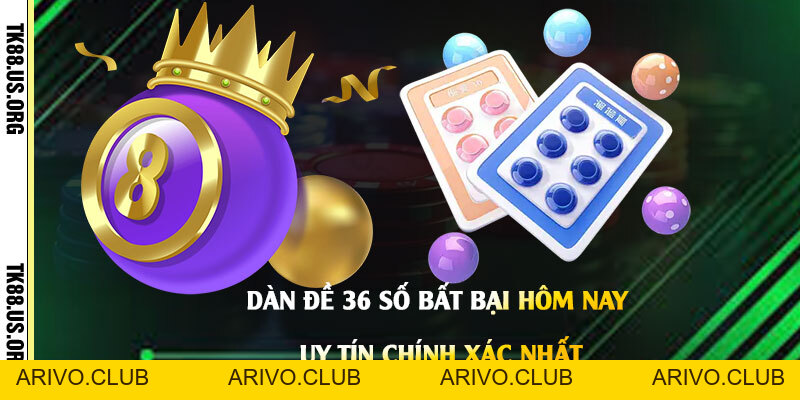 Dàn Đề 36 Số Bất Bại Hôm Nay - Uy Tín Chính Xác Nhất - Arivo