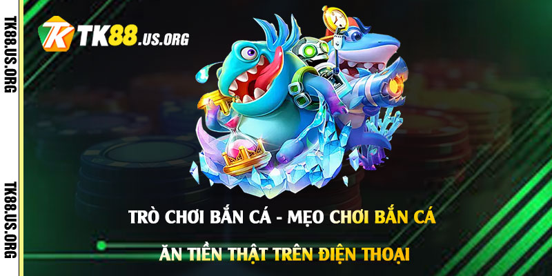 Trò Chơi Bắn Cá - Mẹo Chơi Bắn Cá Ăn Tiền Thật Trên Điện Thoại - Arivo