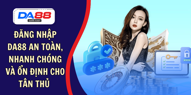 Đăng Nhập DA88 An Toàn, Nhanh Chóng Và Ổn Định Cho Tân Thủ – DA88