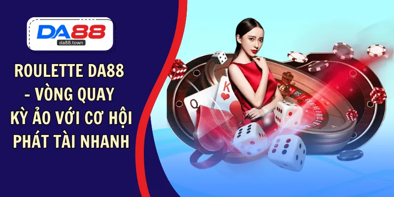Roulette DA88 – Vòng Quay Kỳ Ảo Với Cơ Hội Phát Tài Nhanh – DA88