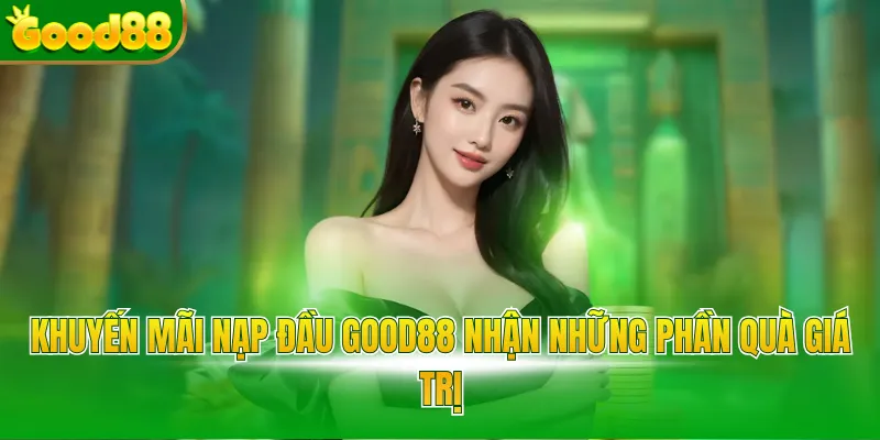 Khuyến Mãi Nạp Đầu Good88 - Nhận Quà Khủng Cho Hội Viên  - Arivo