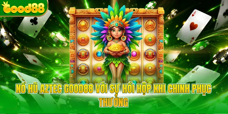 Nổ Hũ Aztec Good88 - Săn Kho Báu Cổ Đại Trúng Tiền Lớn - Arivo